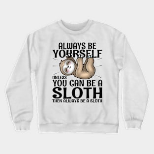 Always Be Yourself Unless You Can Be A Sloth Crewneck Sweatshirt